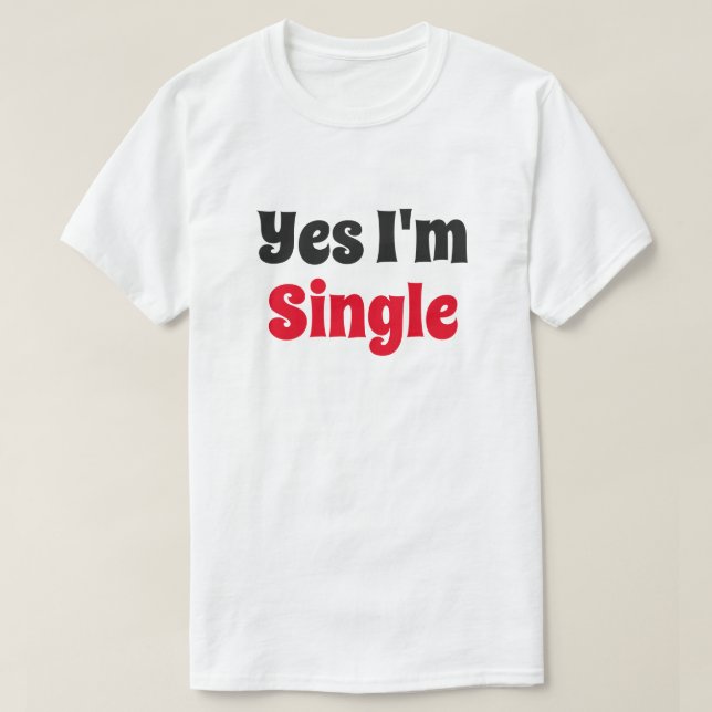 Yes I'm Single T-Shirt (Design Front)