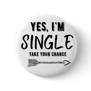 YES I'M SINGLE , TAKE YOUR CHANCE BUTTON