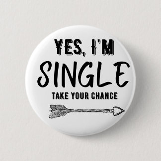 YES I'M SINGLE , TAKE YOUR CHANCE BUTTON