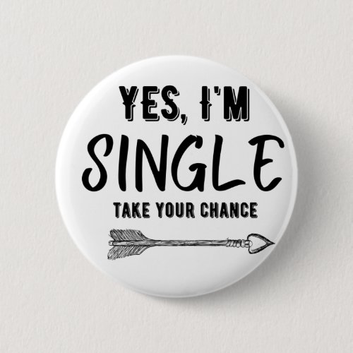 YES IM SINGLE  TAKE YOUR CHANCE BUTTON