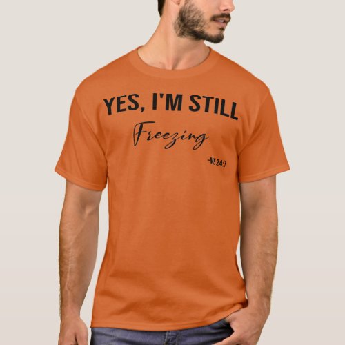 Yes Im Still Freezing Me 24 7 funny cold winter w T_Shirt