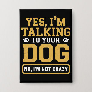 Yes I'm Talking to Your Dog Owners Dog Trainer Pet Button