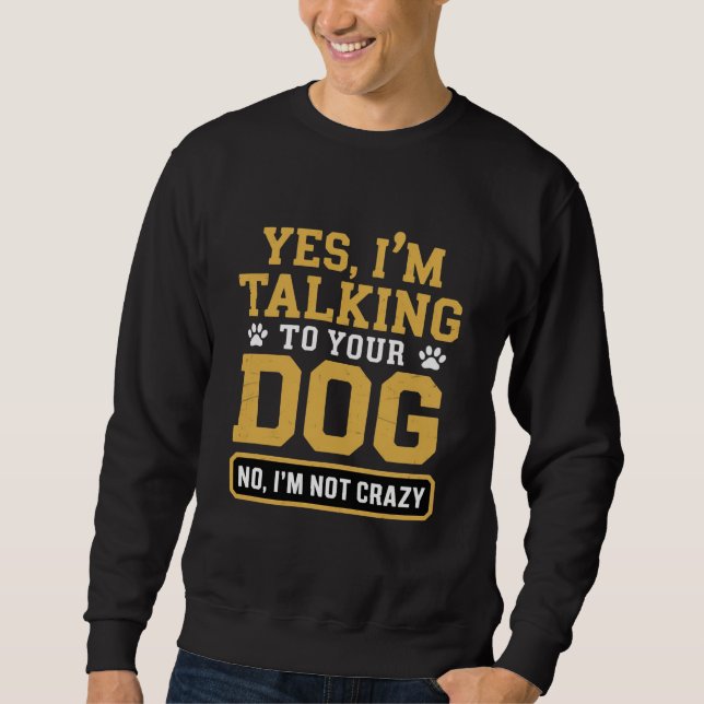 Yes I'm Talking to Your Dog Owners Dog Trainer Pet Sweatshirt (Front)