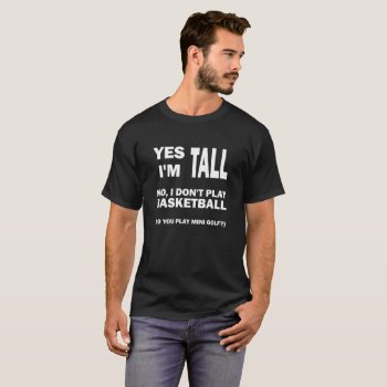 Yes I'm Tall Funny Tshirt Blk by FunnyBusiness at Zazzle