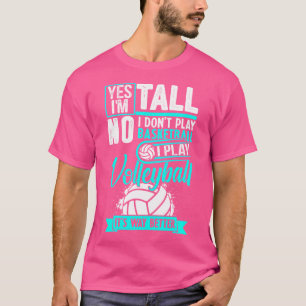 Yes I'M Tall I Play Volleyball Way Better Funny T-Shirt