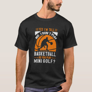 Yes I'm Tall No I Don't Play Basketball Do You Pla T-Shirt