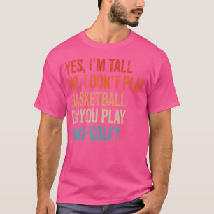 Yes I'M Tall No I Don'T Play Basketball Funny Golf T-Shirt