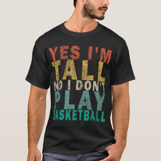 Yes I'M Tall No I Don'T Play Basketball Funny Retr T-Shirt