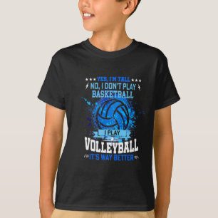 Yes im tall no i dont play basketball i play vol T-Shirt
