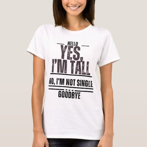 Yes Im tall No Im not single Goodbye T_Shirt