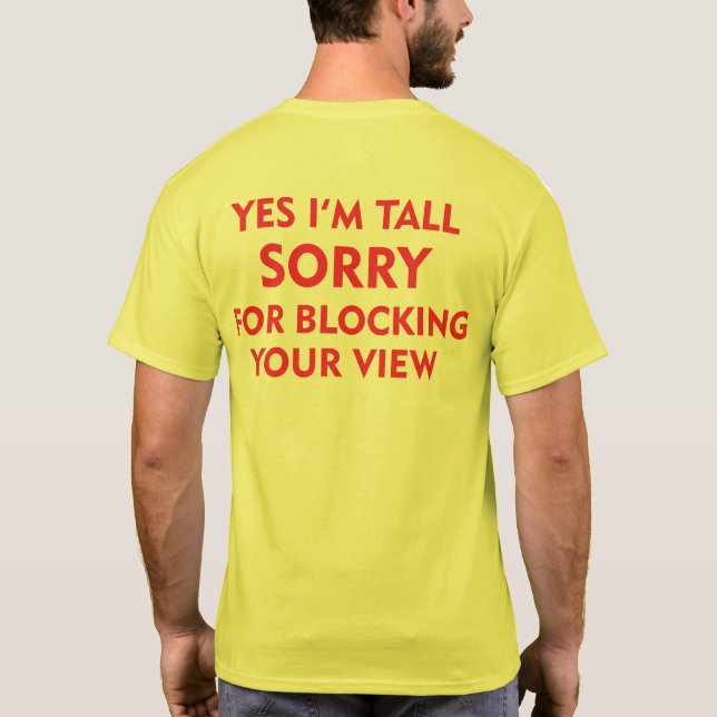 YES I'M TALL SORRY FOR BLOCKING YOUR VIEW T-Shirt (Back)