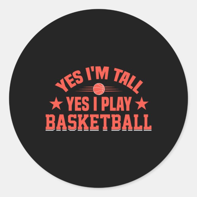 Yes I'm Tall Yes I Play Basketball  Classic Round Sticker (Front)