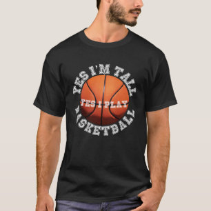 Yes I'm Tall Yes I Play Basketball    Player T-Shirt