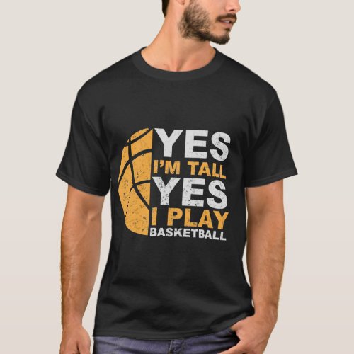 Yes im tall yes i play basketball T_Shirt