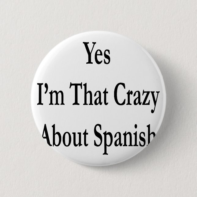 Yes I'm That Crazy About Spanish Button (Front)