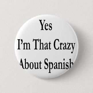 Yes I'm That Crazy About Spanish Button