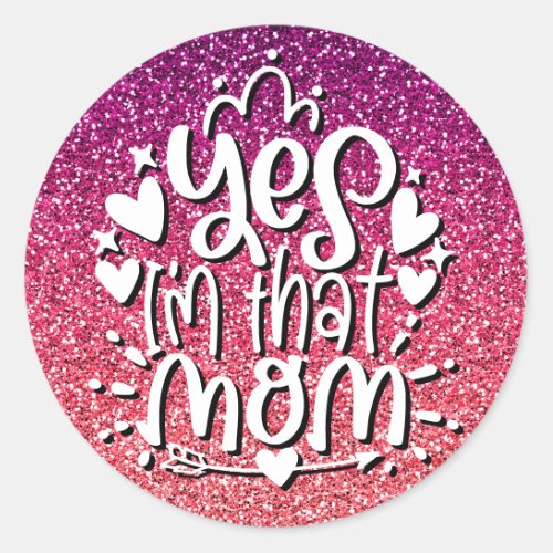 YES IM THAT MOM GLITTER CUSTOM TYPOGRAPHY CLASSIC ROUND STICKER