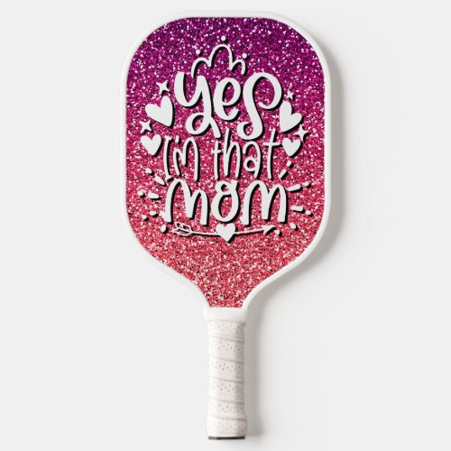 YES IM THAT MOM GLITTER CUSTOM TYPOGRAPHY PICKLEBALL PADDLE