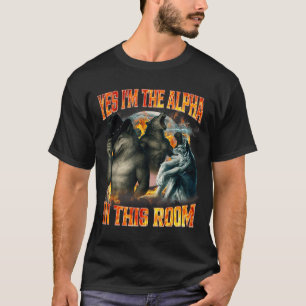 Yes I'm The Alpha In This Room Funny Alpha Wolf Me T-Shirt