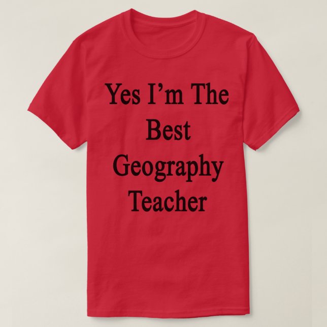 Yes Im The Best Geography Teacher  T-Shirt (Design Front)