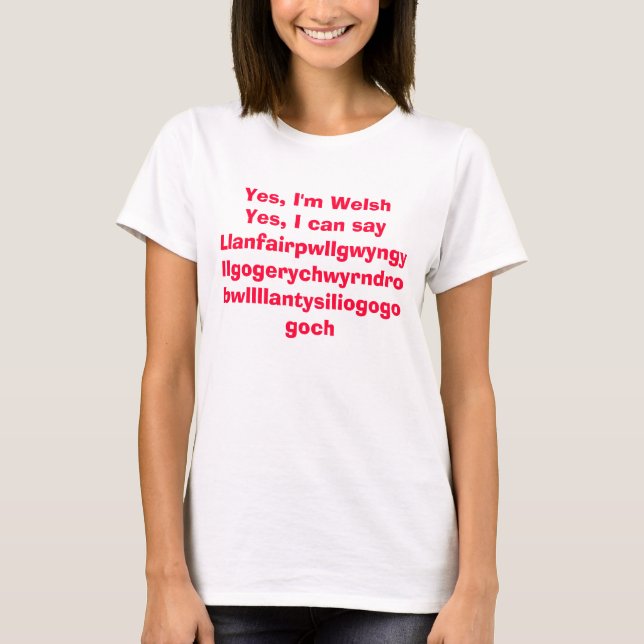 Yes, I'm WelshYes, I can say Llanfairpwllgwyngy... T-Shirt (Front)