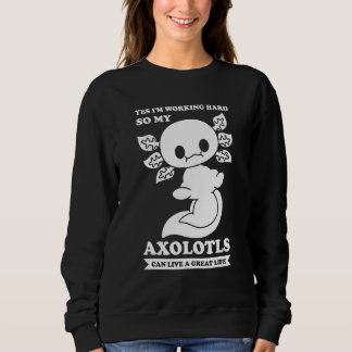 Yes I'm Woring Hard So My Axolotls Axolotl Owner Sweatshirt