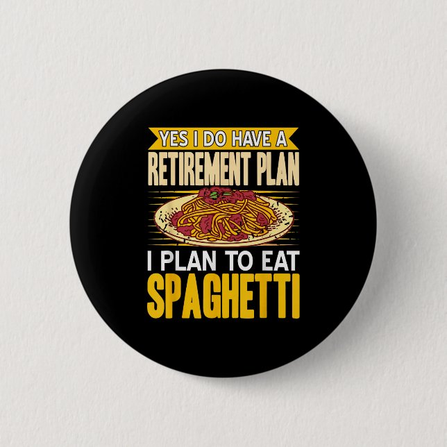 Yes Indeed Got A Retirement Plan Eat Spaghetti  Button (Front)
