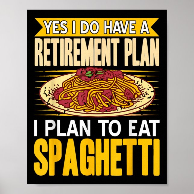 Yes Indeed Got A Retirement Plan Eat Spaghetti  Poster (Front)