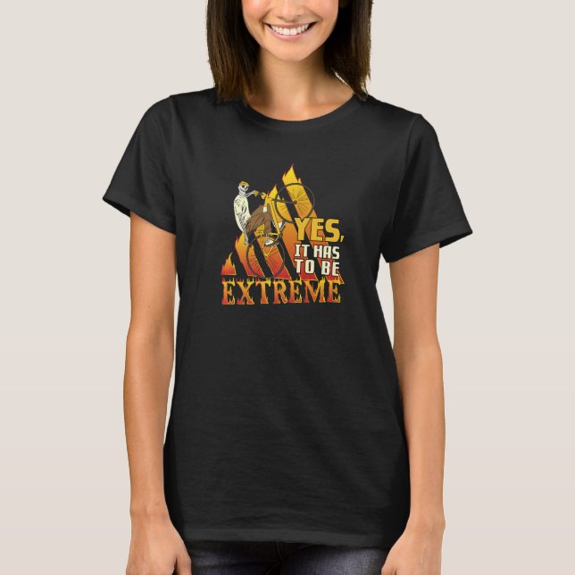 Yes It Has To Be Extreme Biking Bicycle BMX Stunt  T-Shirt (Front)