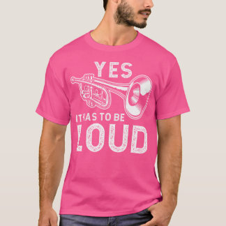 Yes It Has To Be That Loud Trumpeter Brass Musicia T-Shirt