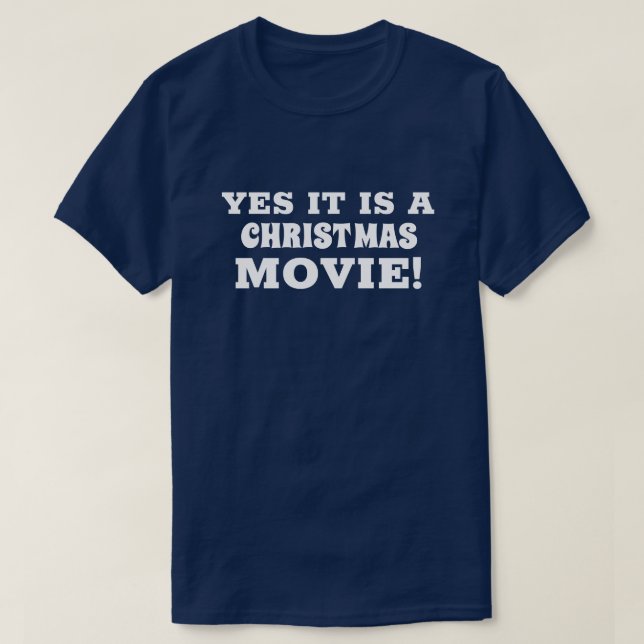 YES IT IS A CHRISTMAS MOVIE! T-Shirt (Design Front)