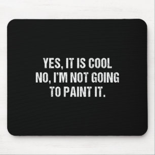 Yes It Is Cool No I'm Not Going To Paint It Funny  Mouse Pad
