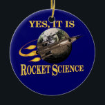 Yes, It Is Rocket Science Ceramic Ornament<br><div class="desc">Yes,  It Is Rocket Science ornament,  great for the office christmas tree if you work in technology or the sciences.</div>