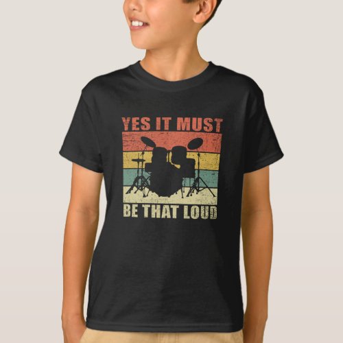 Yes It Must Be That Loud  Drumming Drummer Gift T_Shirt