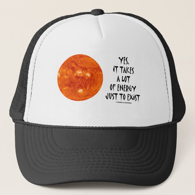 Yes, It Takes A Lot Of Energy Just To Exist (Sun) Trucker Hat (Front)