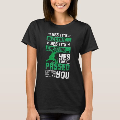 Yes Its Electric Cheating And I Passed You E Scoo T_Shirt