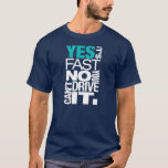 Yes it's fast No you can't drive it -2- T-Shirt