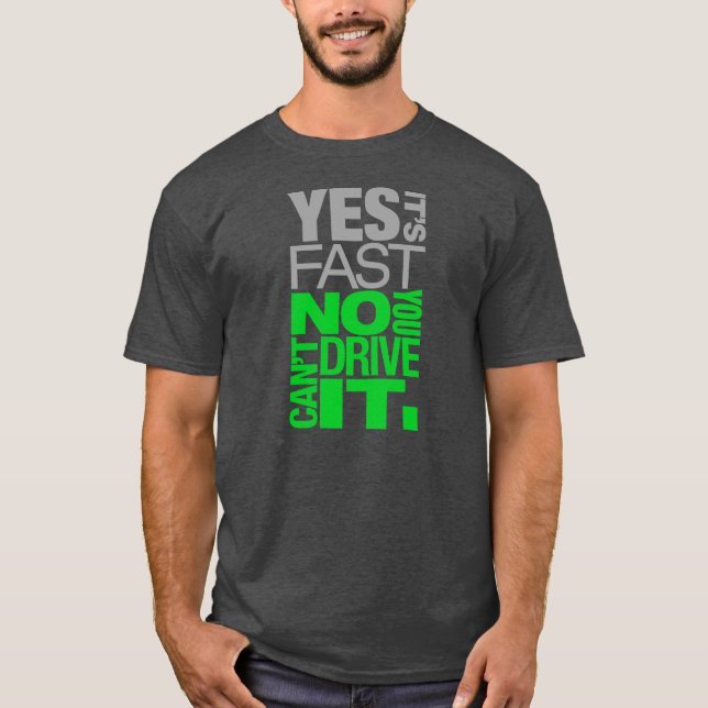 Yes it's fast No you can't drive it -4- T-Shirt (Front)