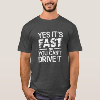 Yes Its Fast No You Cant Drive It Speed Car Driver T-Shirt