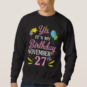 Yes It's My Birthday November 27th Happy Birthday Sweatshirt