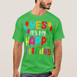 Yes Its My Happy Birthday T-Shirt
