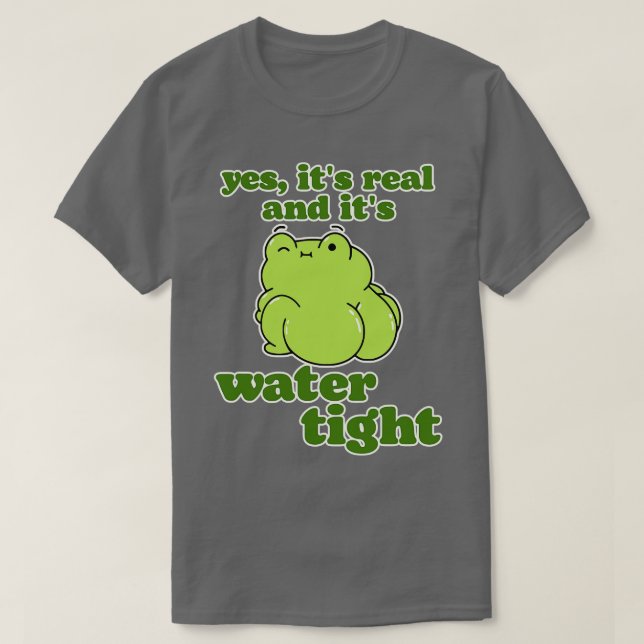 Yes Its Real and Its Water Tight T-Shirt (Design Front)