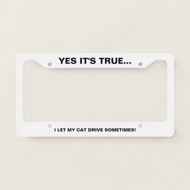 YES IT'S TRUE...I LET MY CAT DRIVE SOMETIMES! LICENSE PLATE FRAME (Front)