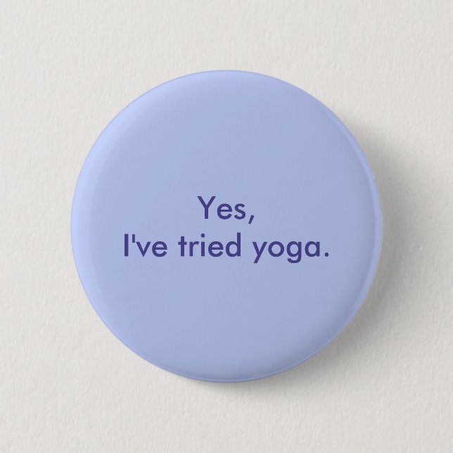 Yes, I've tried yoga. Pinback Button (Front)
