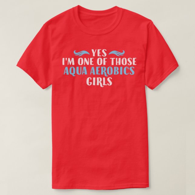 Yes Ix27m One Of Those Aqua Aerobics girls Funny A T-Shirt (Design Front)