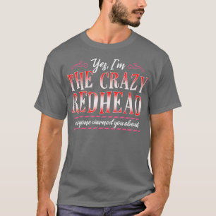Yes Ix27m the crazy redhead everyone warned you ab T-Shirt