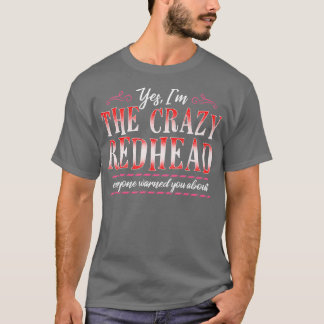 Yes Ix27m the crazy redhead everyone warned you ab T-Shirt