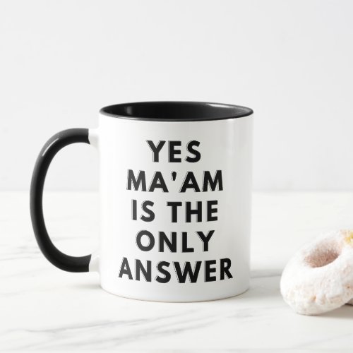 Yes Maam Is The Only Answer Mug