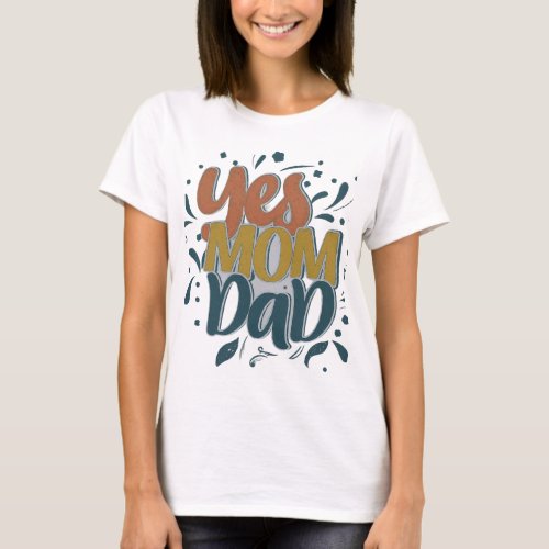 Yes Mom Dad T_Shirt