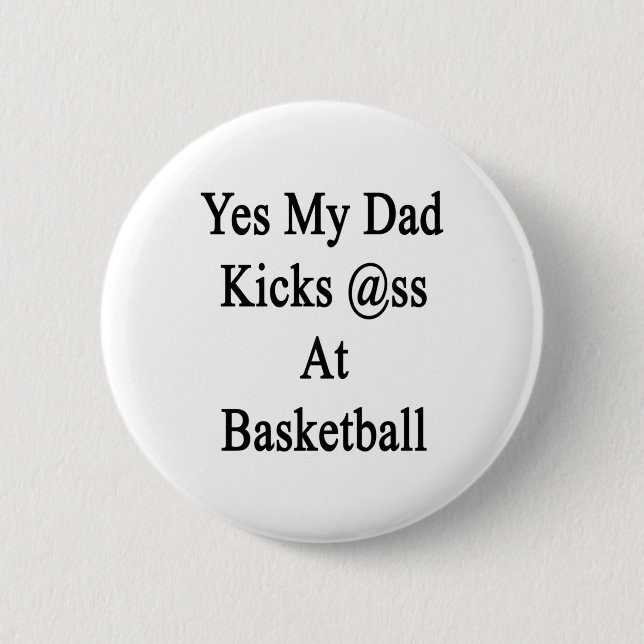 Yes My Dad Kicks At Basketball  Button (Front)